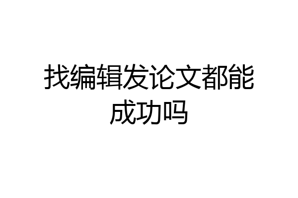 找编辑发论文都能成功吗