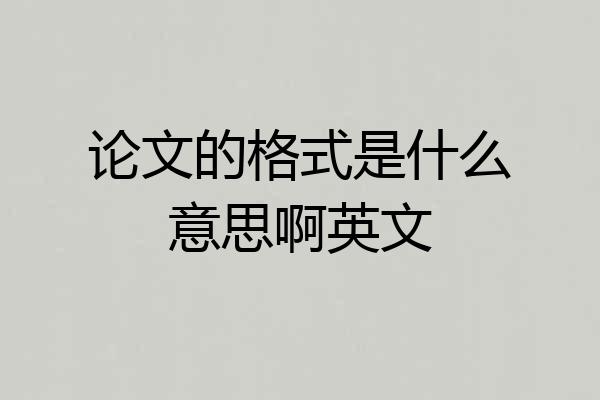 论文的格式是什么意思啊英文