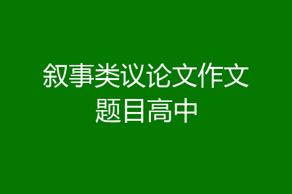 叙事类议论文作文题目高中
