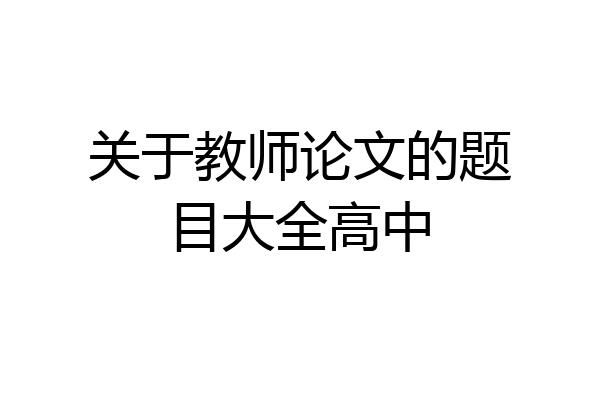 关于教师论文的题目大全高中