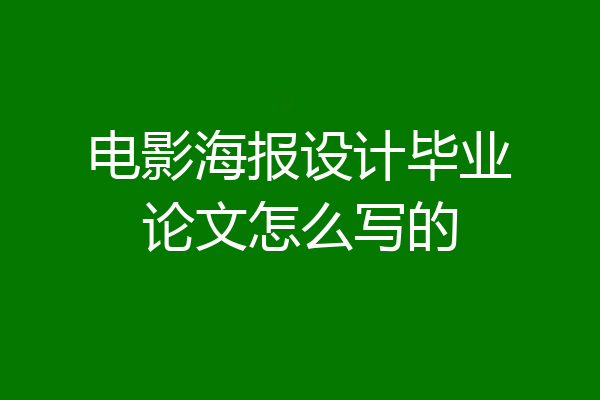 电影海报设计毕业论文怎么写的