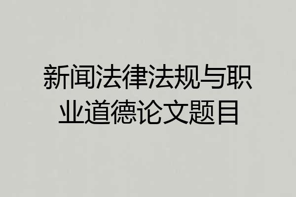 新闻法律法规与职业道德论文题目