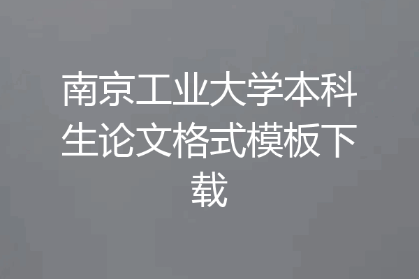 南京工业大学本科生论文格式模板下载