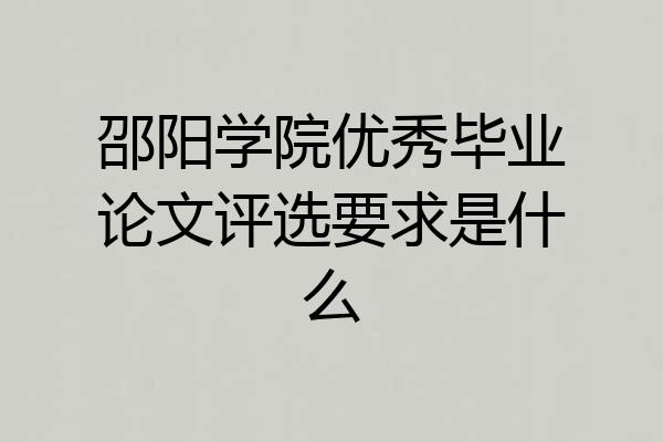 邵阳学院优秀毕业论文评选要求是什么