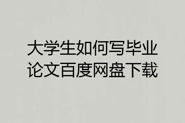 大学生如何写毕业论文百度网盘下载