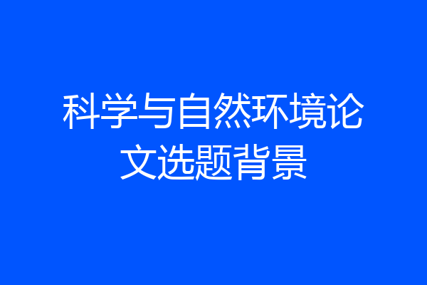 科学与自然环境论文选题背景