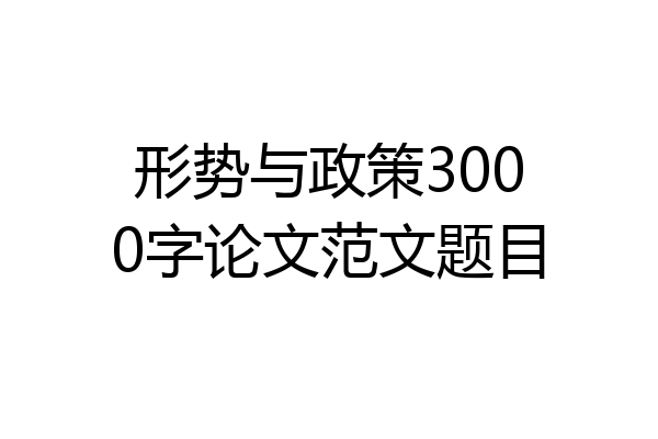 形势与政策3000字论文范文题目