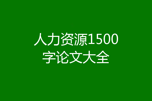 人力资源1500字论文大全