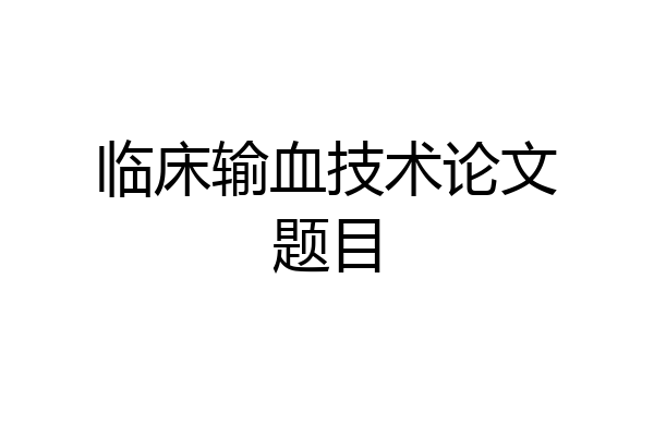 临床输血技术论文题目
