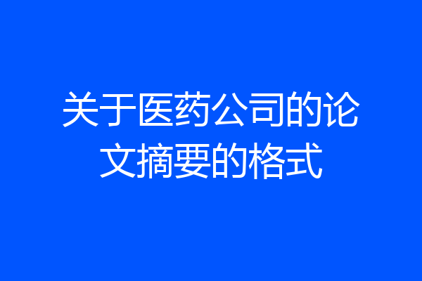 关于医药公司的论文摘要的格式