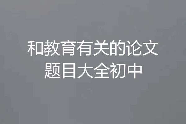 和教育有关的论文题目大全初中