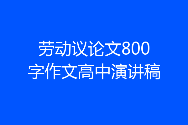 劳动议论文800字作文高中演讲稿