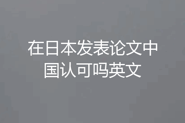 在日本发表论文中国认可吗英文