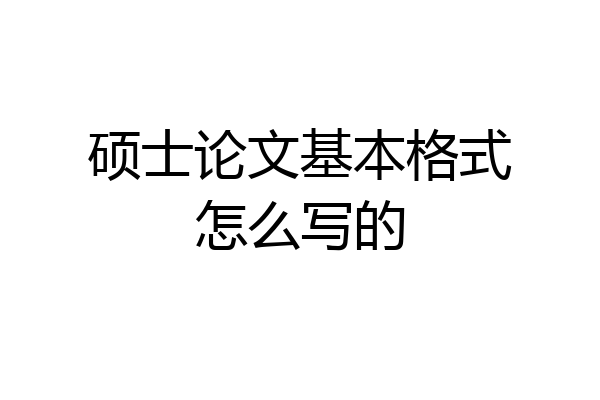 硕士论文基本格式怎么写的