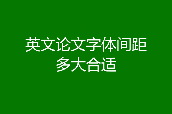 英文论文字体间距多大合适