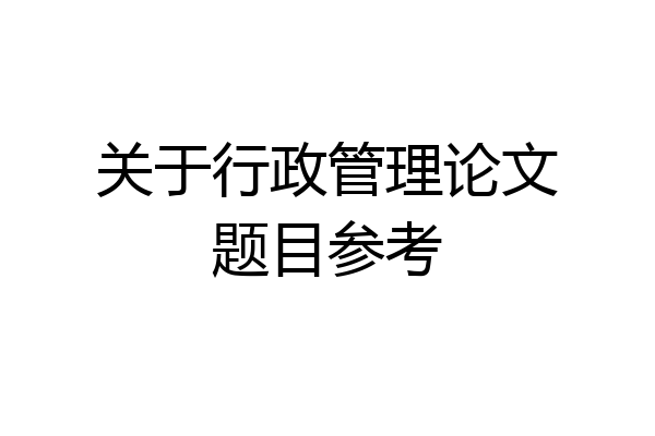 关于行政管理论文题目参考
