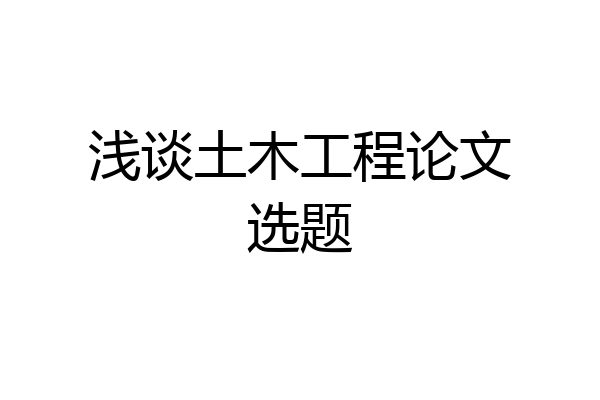 浅谈土木工程论文选题