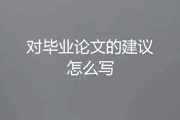 对毕业论文的建议怎么写