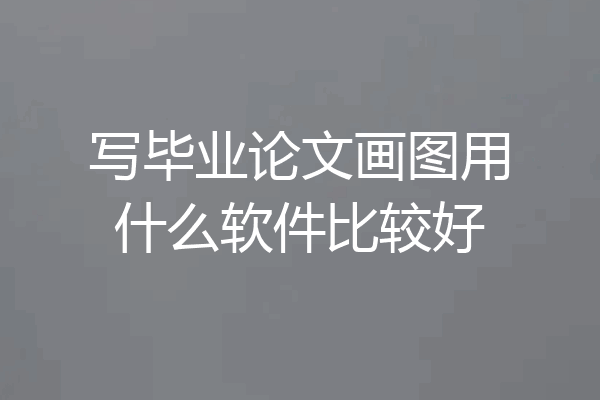 写毕业论文画图用什么软件比较好