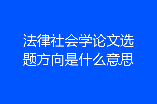 法律社会学论文选题方向是什么意思
