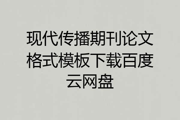 现代传播期刊论文格式模板下载百度云网盘