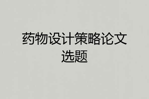 药物设计策略论文选题