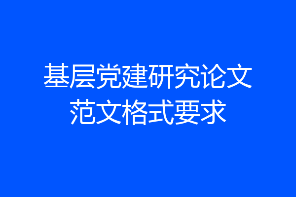 基层党建研究论文范文格式要求