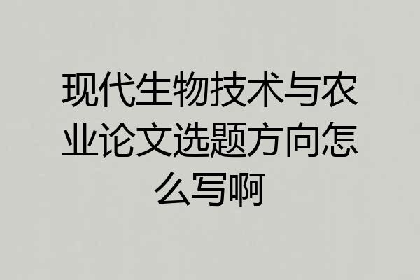 现代生物技术与农业论文选题方向怎么写啊