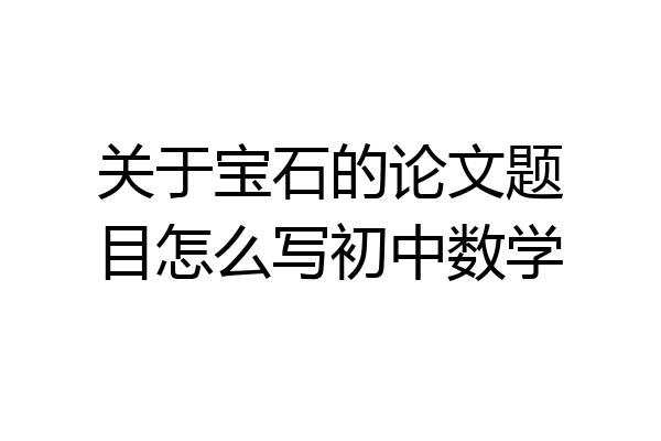 关于宝石的论文题目怎么写初中数学
