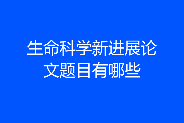 生命科学新进展论文题目有哪些