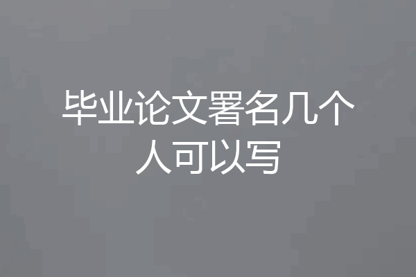 毕业论文署名几个人可以写