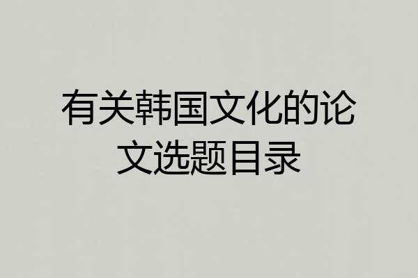 有关韩国文化的论文选题目录