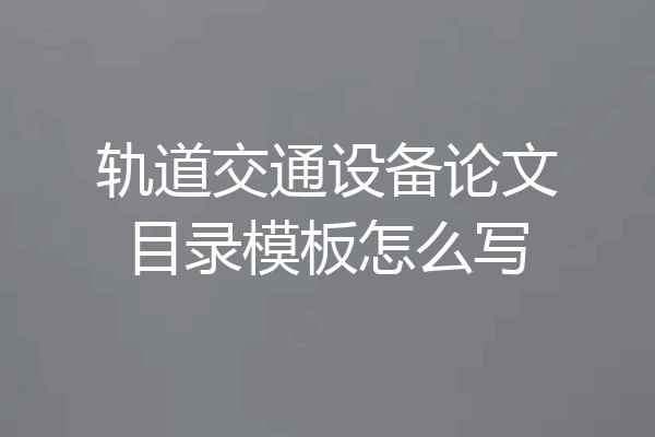 轨道交通设备论文目录模板怎么写