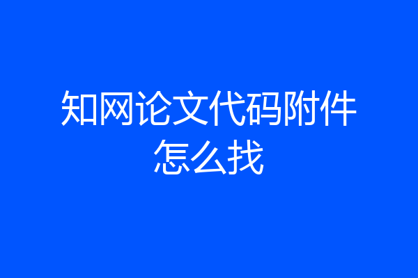 知网论文代码附件怎么找