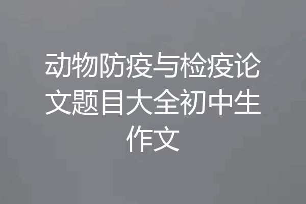 动物防疫与检疫论文题目大全初中生作文