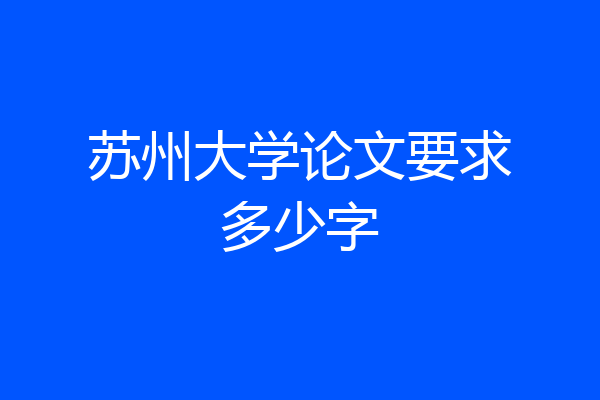 苏州大学论文要求多少字