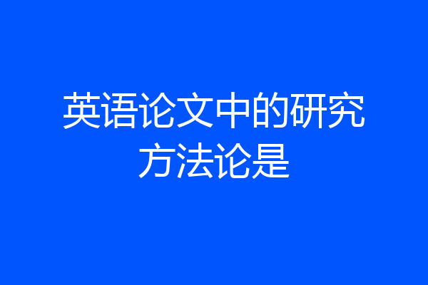 英语论文中的研究方法论是