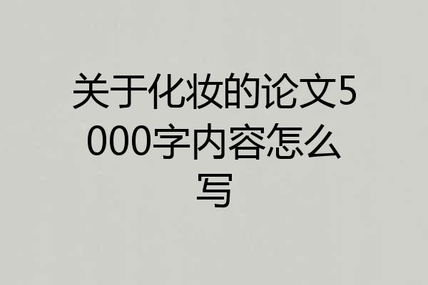 关于化妆的论文5000字内容怎么写
