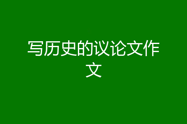 写历史的议论文作文