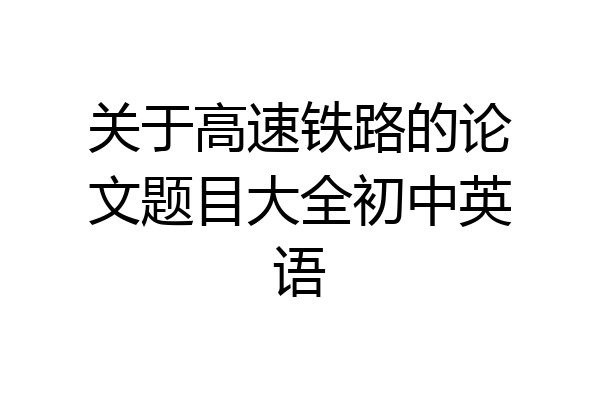 关于高速铁路的论文题目大全初中英语