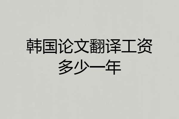 韩国论文翻译工资多少一年