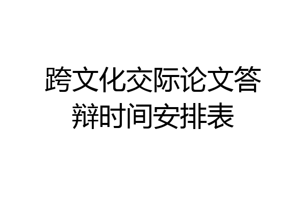 跨文化交际论文答辩时间安排表