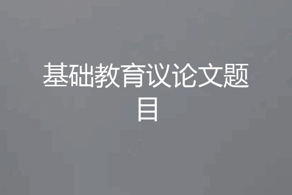 基础教育议论文题目