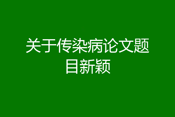 关于传染病论文题目新颖