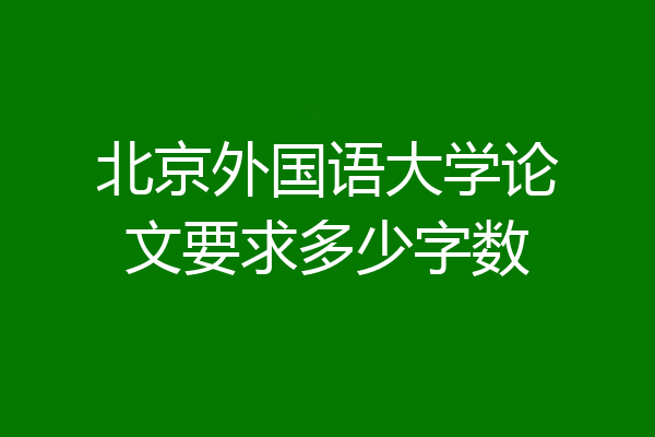 北京外国语大学论文要求多少字数