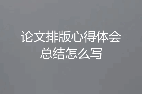 论文排版心得体会总结怎么写