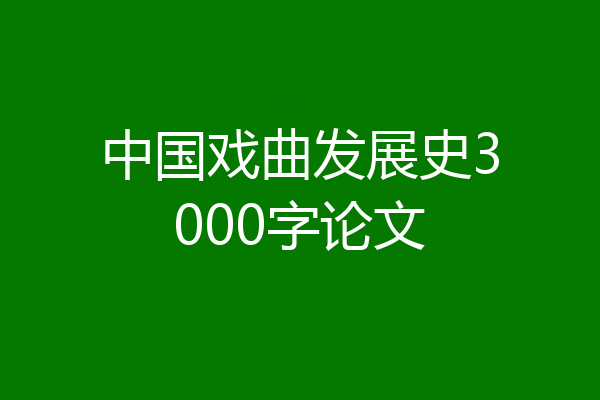 中国戏曲发展史3000字论文