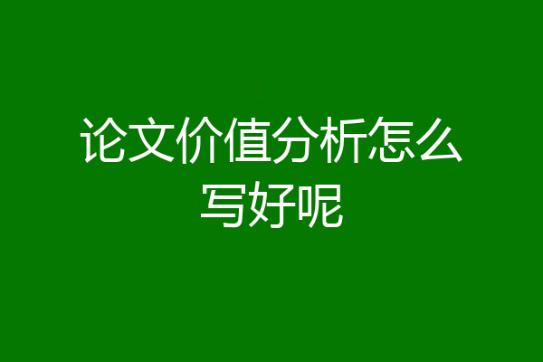 论文价值分析怎么写好呢