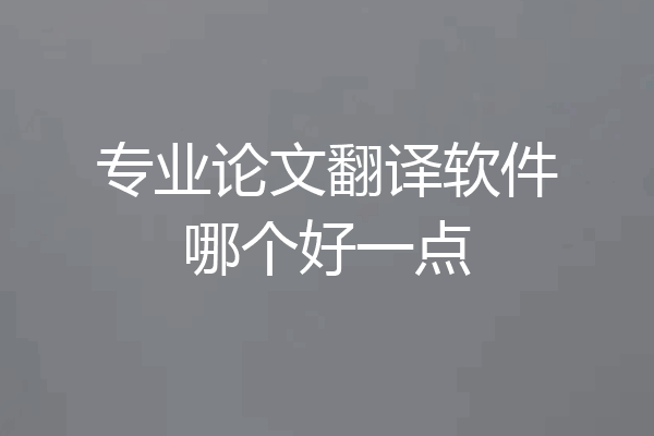 专业论文翻译软件哪个好一点