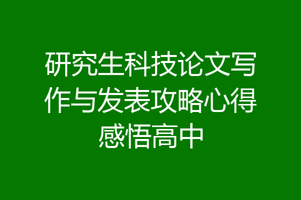 研究生科技论文写作与发表攻略心得感悟高中
